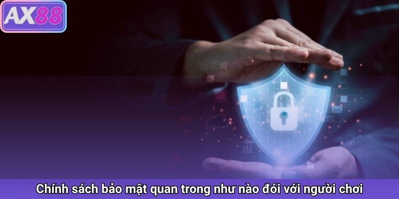 Chính sách bảo mật quan trong như nào đói với người chơi